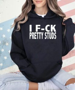 I fuck Pretty Studs shirt