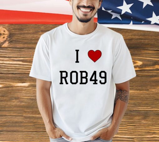 I love Rob49 shirt