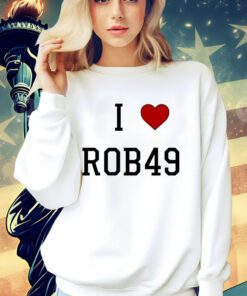 I love Rob49 shirt