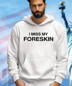 I miss my foreskin shirt