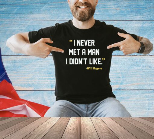 I never met a man I didn’t like Will Rogers shirt