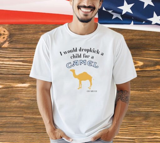 I would dropkick a child for a Camel cigarette shirt