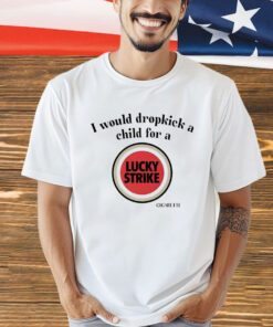 I would dropkick a child for a Lucky Strike shirt
