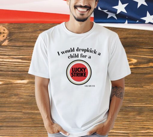 I would dropkick a child for a Lucky Strike shirt