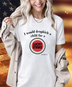 I would dropkick a child for a Lucky Strike shirt