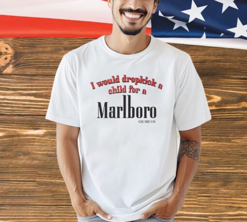 I would dropkick a child for a Marlboro cigarette shirt