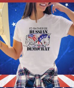 I’d rather be Russian than a Democrat shirt