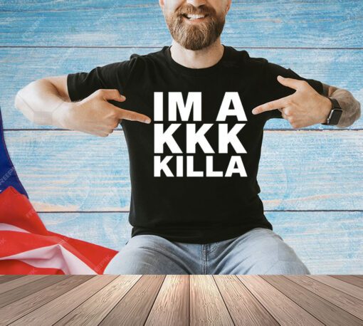 Im a Kkk Killa shirt