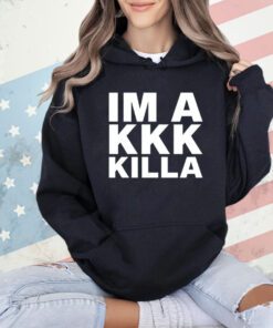 Im a Kkk Killa shirt