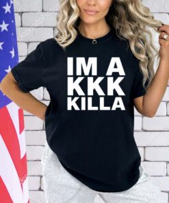 Im a Kkk Killa shirt
