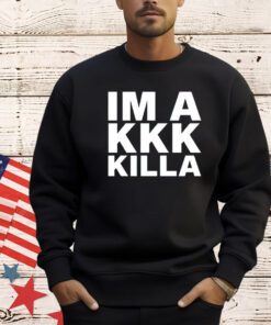 Im a Kkk Killa shirt