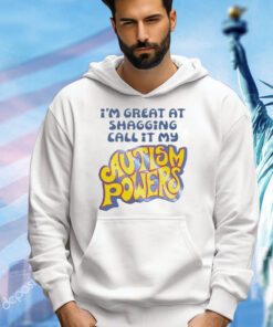 I’m great at shagging call it my autism powers shirt