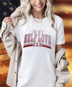 In my self love era shirt