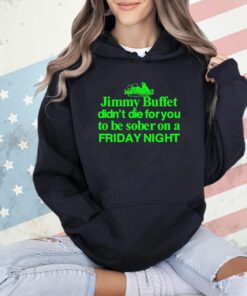 Jimmy Buffett Didn’t Die For You To Be Sober On A Friday Night Neon T-Shirt