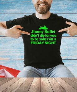 Jimmy Buffett Didn’t Die For You To Be Sober On A Friday Night Neon T-Shirt