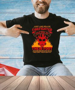Just like police firefighter has one of their foot shirt