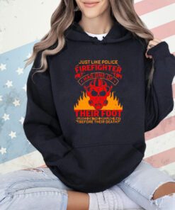 Just like police firefighter has one of their foot shirt