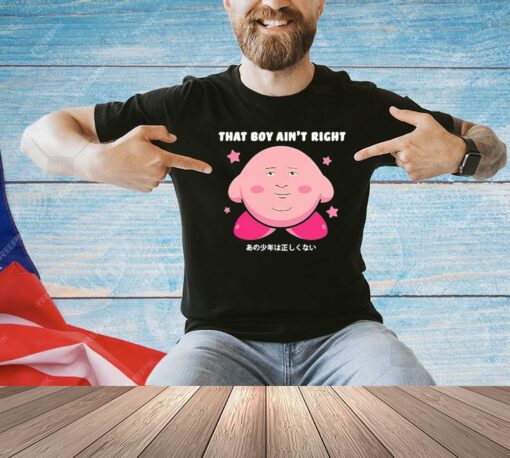 Kirby that boy ain’t right funny shirt
