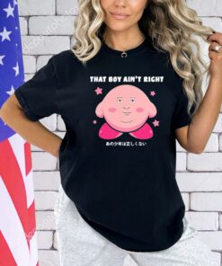 Kirby that boy ain’t right funny shirt