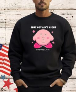 Kirby that boy ain’t right funny shirt
