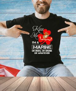 Kiss me i’m a marine or irish or drunk or whatever shirt