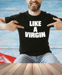 Like a virgin shirt
