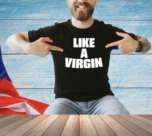 Like a virgin shirt