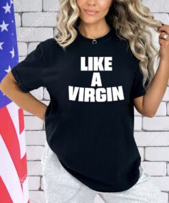 Like a virgin shirt