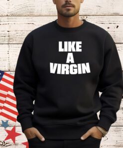 Like a virgin shirt