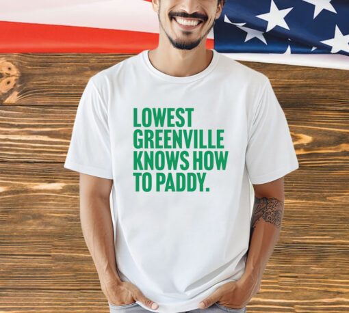 Lowest greenville knows how to paddy shirt