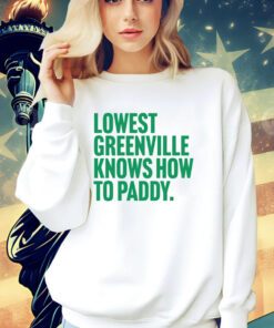 Lowest greenville knows how to paddy shirt