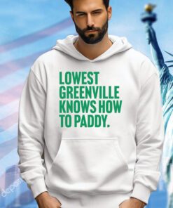 Lowest greenville knows how to paddy shirt