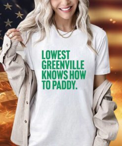 Lowest greenville knows how to paddy shirt