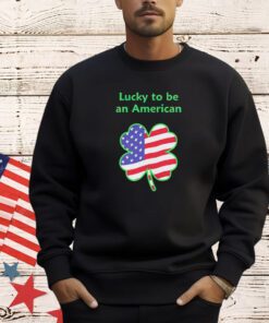 Lucky to be an American St Patrick’s Day shirt