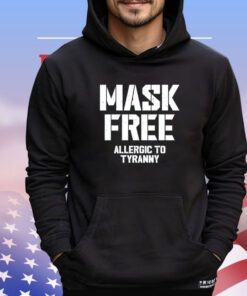 Mask free allergic to tyranny shirt