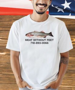 Meat without feet 718 893 0066 shirt