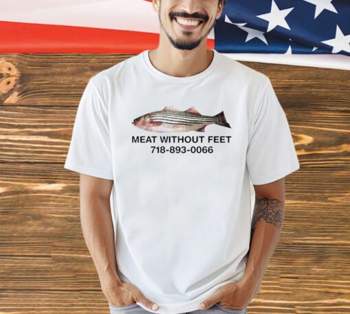 Meat without feet 718 893 0066 shirt