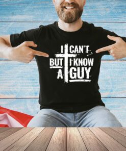 Men’s I can’t but I know a guy shirt