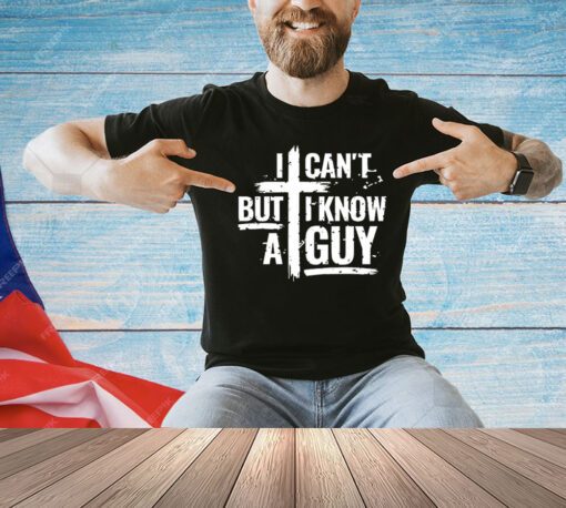 Men’s I can’t but I know a guy shirt