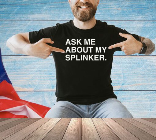 Men’s ask me about my splinker shirt