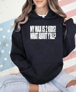My max is 2 kids what about yall shirt