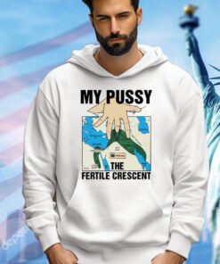 My pussy the fertile crescent shirt