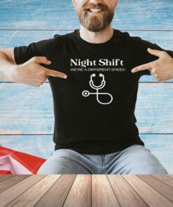 Night shift we’re a different breed shirt