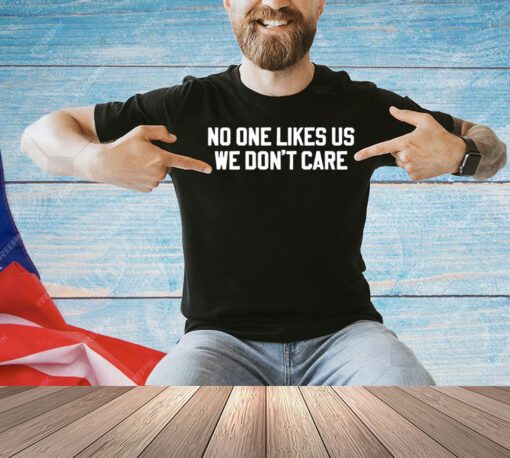 No One Likes Us We Don’t Care Philly Shirt