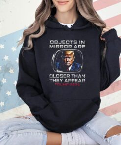 Objects In The Mirror Are Closer Than They Appear Trump 2024 Shirt