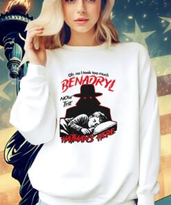 Oh no i took too much benadryl now the hatman’s here shirt