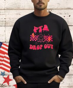 PTA drop out shirt