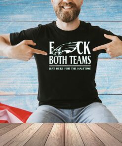 Philadelphia Eagles fuck both teams just here for the halftime shirt