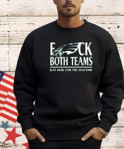 Philadelphia Eagles fuck both teams just here for the halftime shirt