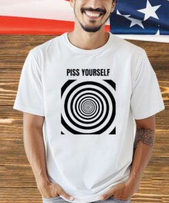 Piss yourself shirt